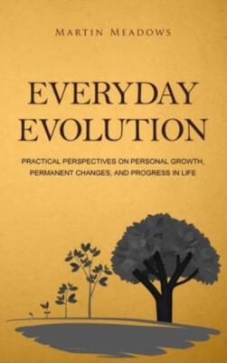 Everyday Evolution: Practical Perspectives On Personal Growth, Permanent Ch...