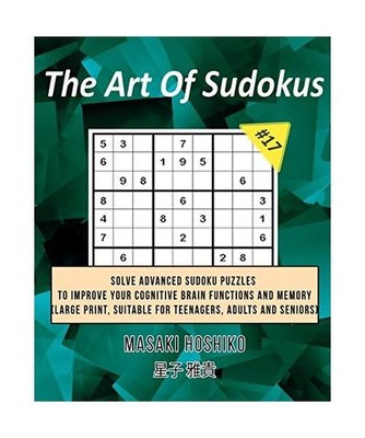 The Art Of Sudokus #17: Solve Advanced Sudoku Puzzles To Improve Your Cognitive 