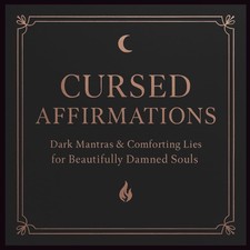 Cursed Affirmations: Sinister Mantras & Comforting Lies for Beautifully Damned S