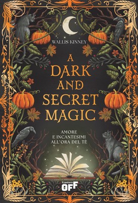 A dark and secret magic. Amore e incantesimi all'ora del tè - Kinney Wallis