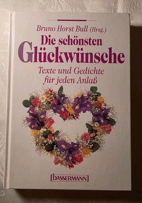Die schönsten Glückwünsche - Texte und Gedichte für jeden Anlaß Bruno Horst Bull