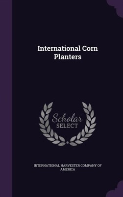 International Harves - International Corn Planters - New hardback or c - X555z