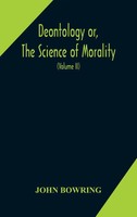 John Bowring. | Deontology Or, The Science Of Morality | Buch | Englisch (2020)
