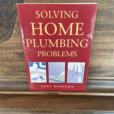 Solving Home Plumbing Problems by Gary Branson (2004, Trade Paperback)