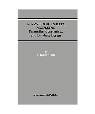 Fuzzy Logic in Data Modeling: Semantics, Constraints, and Database Design, Guoqi