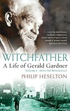Witchfather: : A Life of Gerald Gardner, Volume 1--Into the