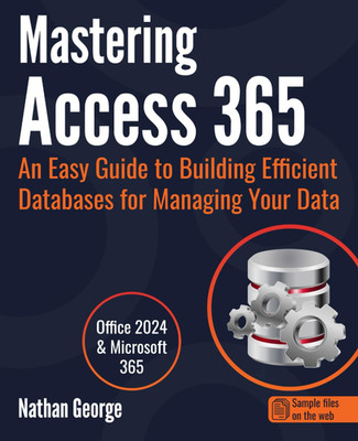 Mastering Access 365: An Easy Guide to Building Efficient Databases for Managing