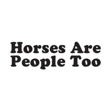 Horses Are People Too - Vinyl Decal Sticker - Multiple Colors Sizes - ebn3501