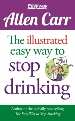 The Illustrated Easy Way to Stop Drinking: Free at Last! by Allen Carr: New