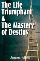 James Allen | the Life Triumphant & the Mastery of Destiny | Taschenbuch (2011)
