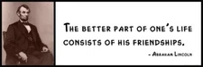 Wall Quote - ABRAHAM LINCOLN - The better part of one's life consists of his fri