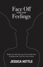 Face Off with Your Feelings: Break Up with the Lies of Your Past and Embrace...