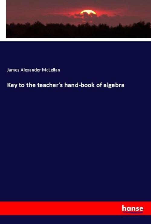 Thumbnail - Key To The Teacher's Hand-book Of Algebra | James Alexander Mclellan |