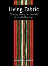 Living Fabric: Weaving Among The Nomads Of Ladakh Himalaya, Ahmed, Monisha, 9780