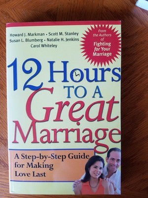 12 Hours to a Great Marriage: A Step-by-Step Guide for Making Love Last