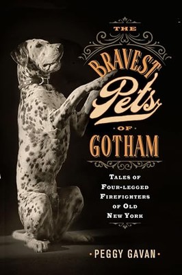 Bravest Pets of Gotham : Tales of Four-Legged Firefight -  NEW Peggy Gavan 2024