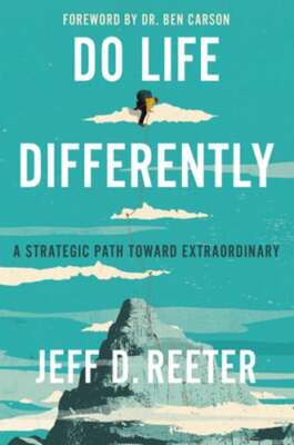 Do Life Differently: A Strategic Path Toward Extraordinary by Jeff D Reeter