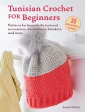 Tunisian Crochet for Beginners: 30 Easy Projects to Make: Patterns for by Strutt