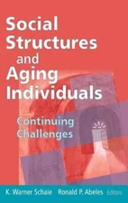 Social Structures and Aging Individuals: Continuing Challenges by Schaie: New