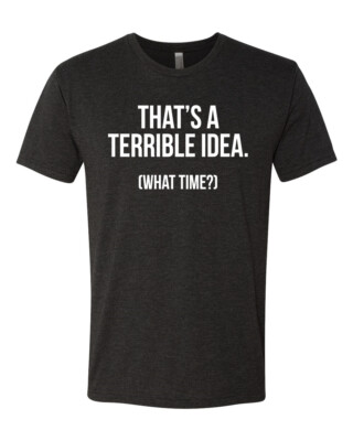 Thats A Terrible Idea What Time? Men Premium Tri Blend Tshirt
