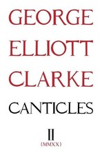 George Elliott Clarke Canticles II: (MMXX) (Paperback) Essential Poets series