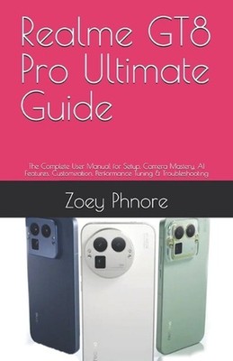 Realme GT8 Pro Ultimate Guide: The Complete User Manual for Setup, Camera Master