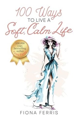 100 Ways to Live a Soft, Calm Life by Ferris, Fiona Book The Fast Free Shipping