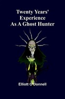 Twenty Years' Experience As A Ghost Hunter Elliott O'donnell Taschenbuch 2024