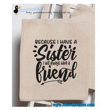 "Because I Have a Sister I Will Always Have A Friend" 100% Premium Cotton Tot...