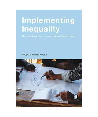 Implementing Inequality: The Invisible Labor of International Development, Rebec