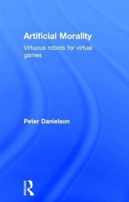 Artificial Morality : Virtuous Robots for Virtual Games, Hardcover by Daniels...