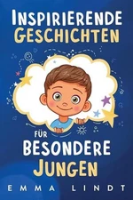 Inspirierende Geschichten fr besondere Jungen: Ein Kinderbuch ?ber Selbstvertrau