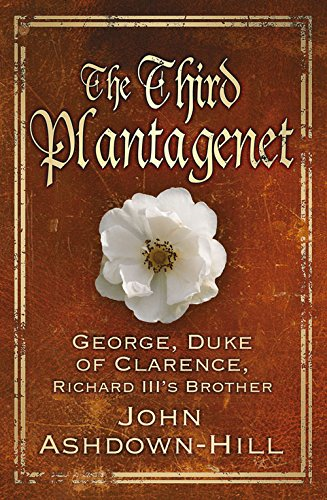 The Third Plantagenet: George, Duke of Clarence,... - Ashdown-Hill, John