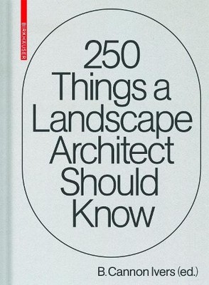 250 Things a Landscape Architect Should Know by B. Cannon Ivers - 9783035623352