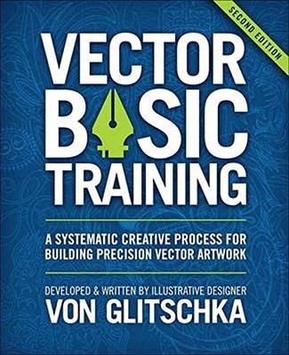 VECTOR BASIC TRAINING: A SYSTEMATIC CREATIVE PROCESS FOR By Von Glitschka