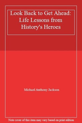 Look Back to Get Ahead: Life Lessons from History's Heroes,Micha