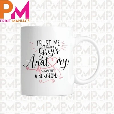 PRINT MANIACS Trust Me I Watch Grey's Anatomy Surgeon Funny Joke Mug Cup Present His Her Gift