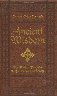 Ancient Wisdom: The Book of Proverbs With Devotions for Today