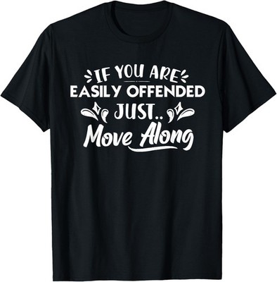 If You Are Easily Offended Just Move Funny Sarcastic Novelty T-Shirt