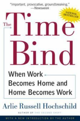The Time Bind: When Work Becomes Home and Home Becomes Work by Hochschild, Arli