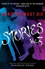 Dorothy Must Die Stories : Order of the Wicked, Dark Side of the Rainbow, the...