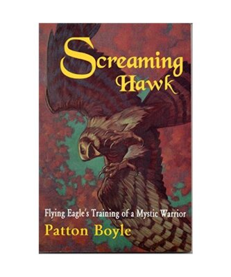 Screaming Hawk: Flying Eagle's Training of a Mystic Warrior, Patton Boyle