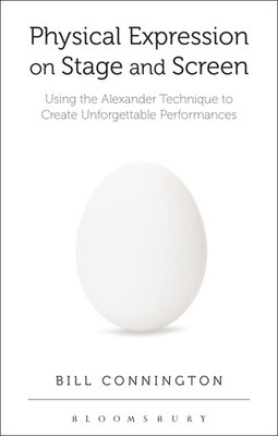 Physical Expression on Stage and Screen: Using the Alexander Technique to Creat,