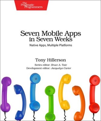 Seven Mobile Apps in Seven Weeks : Native Apps, Multiple Platforms, Paperback...