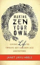 Making Zen Your Own: Giving Life to Twelve Key Golden Age Ancestors, Abels, Jane