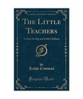 The Little Teachers: A Story for Big and Little Children [Classic Reprint]: A St