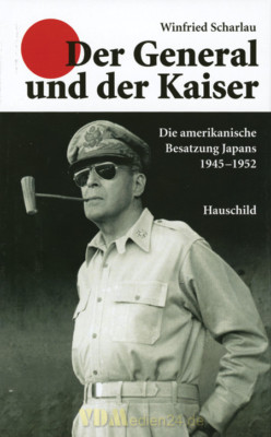Der General und der Kaiser Die amerikanische Besetzung Japans 1945-1952 Scharlau
