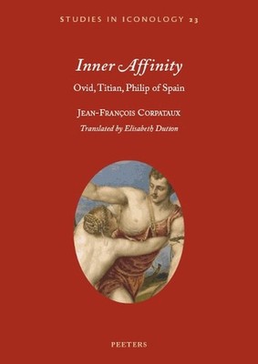 Inner Affinity: Ovid, Titian, Philip of Spain by J.-F. Corpataux Paperback Book