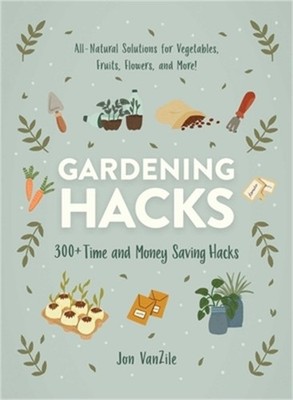 Gardening Hacks: 300+ Time and Money Saving Hacks (Paperback or Softback)