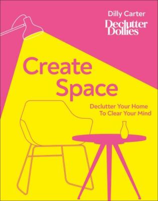 Create Space: Declutter your home to clear your mind by 